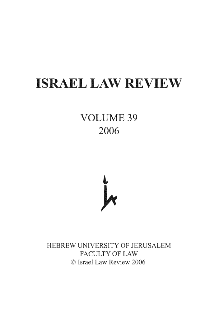 handle is hein.journals/israel39 and id is 1 raw text is: ISRAEL LAW REVIEW
VOLUME 39
2006
HEBREW UNIVERSITY OF JERUSALEM
FACULTY OF LAW
© Israel Law Review 2006


