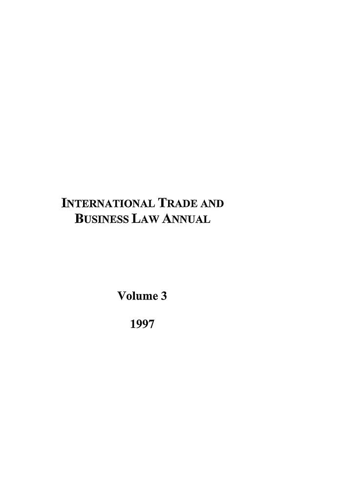 handle is hein.journals/itbla3 and id is 1 raw text is: INTERNATIONAL TRADE AND
BUSINESS LAW ANNUAL
Volume 3
1997


