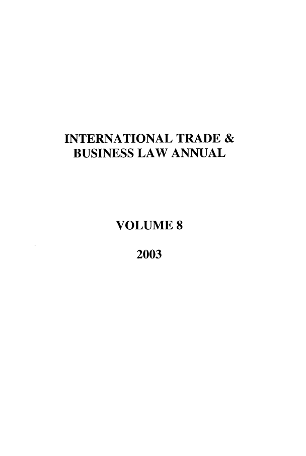 handle is hein.journals/itbla8 and id is 1 raw text is: INTERNATIONAL TRADE &
BUSINESS LAW ANNUAL
VOLUME 8
2003



