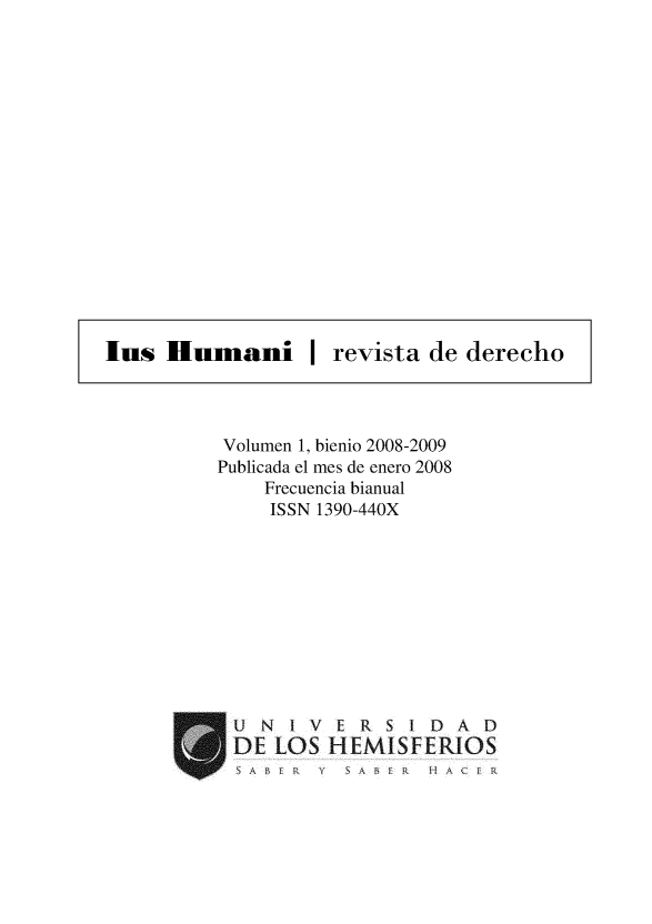 handle is hein.journals/iushum1 and id is 1 raw text is: lus Humani 1 revista de derechoVolumen 1, bienio 2008-2009Publicada el mes de enero 2008    Frecuencia bianual    ISSN 1390-440X EN     V    R S 1 D A  D IDE LOS HEMI!SFERIOS