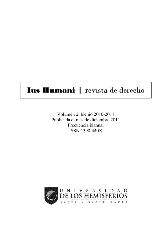 handle is hein.journals/iushum2 and id is 1 raw text is: lus Humani 1 revista de derecho  Volumen 2, bienio 2010-2011Publicada el mes de diciembre 2011      Frecuencia bianual      ISSN 1390-440XDE LOS HEMISFERIOS     A(I