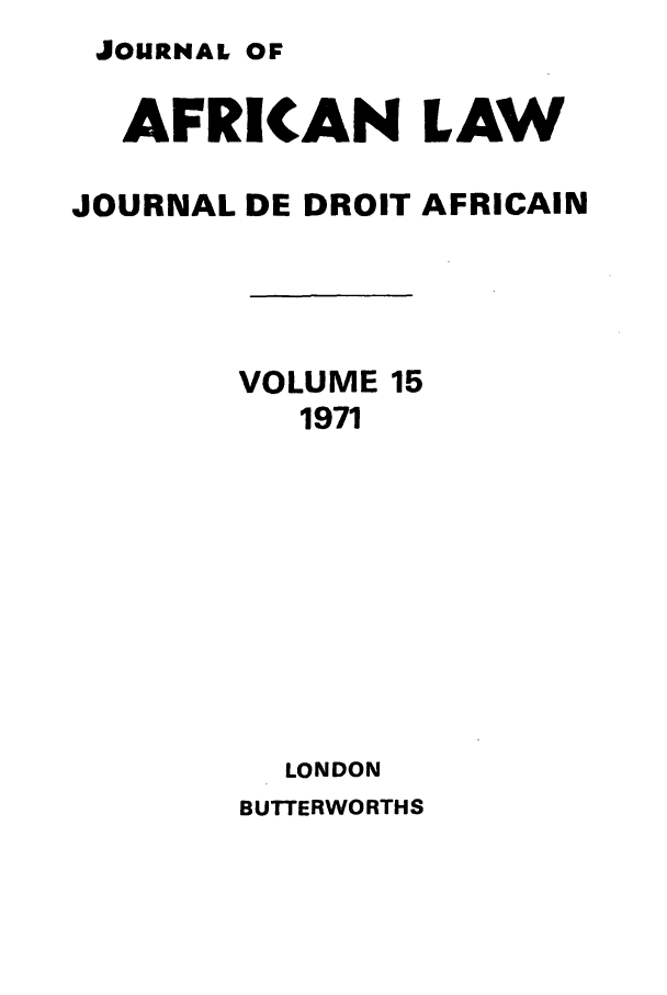 handle is hein.journals/jaflaw15 and id is 1 raw text is: JOURNAL OFAFRICAN LAWJOURNAL DE DROIT AFRICAINVOLUME 151971LONDONBUTTERWORTHS