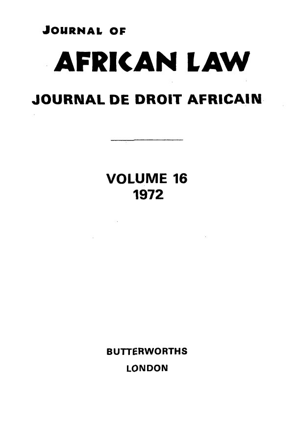 handle is hein.journals/jaflaw16 and id is 1 raw text is: JOURNAL OFAFRICAN LAWJOURNAL DE DROIT AFRICAINVOLUME 161972BUTTERWORTHSLONDON