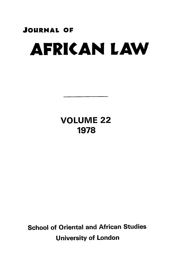 handle is hein.journals/jaflaw22 and id is 1 raw text is: JOURNAL OFAFRICAN LAWVOLUME 221978School of Oriental and African StudiesUniversity of London