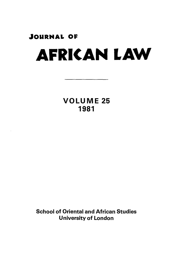 handle is hein.journals/jaflaw25 and id is 1 raw text is: JOURNAL OFAFRICAN LAWVOLUME 251981School of Oriental and African StudiesUniversity of London