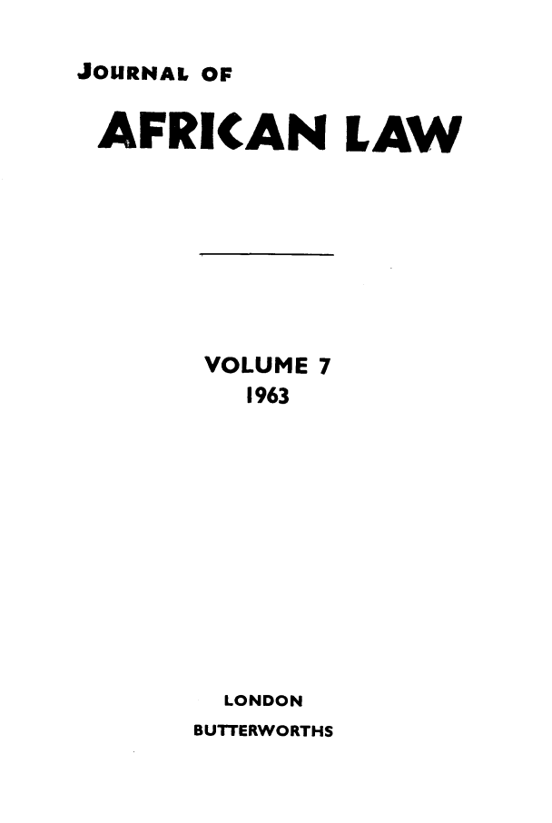 handle is hein.journals/jaflaw7 and id is 1 raw text is: JOURNAL OFAFRICAN LAWVOLUME 71963LONDONBUTTERWORTHS