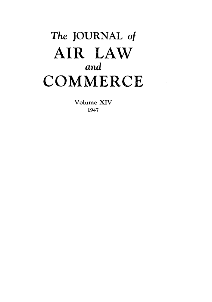 handle is hein.journals/jalc14 and id is 1 raw text is: The JOURNAL of
AIR LAW
and
COMMERCE
Volume XIV
1947


