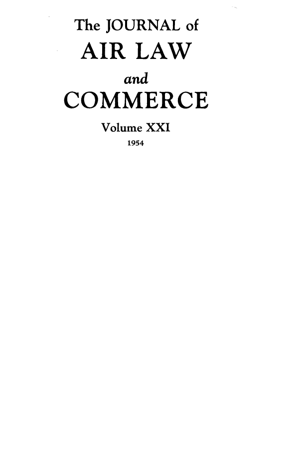 handle is hein.journals/jalc21 and id is 1 raw text is: The JOURNAL of
AIR LAW
and
COMMERCE
Volume XXI
1954


