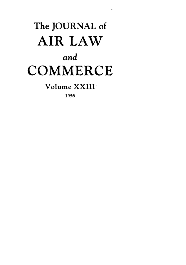 handle is hein.journals/jalc23 and id is 1 raw text is: The JOURNAL of
AIR LAW
and
COMMERCE
Volume XXIII
1956



