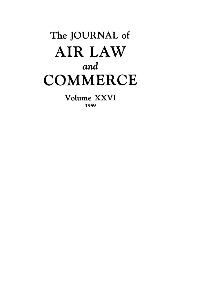 handle is hein.journals/jalc26 and id is 1 raw text is: The JOURNAL ofAIR LAWandCOMMERCEVolume XXVI1959