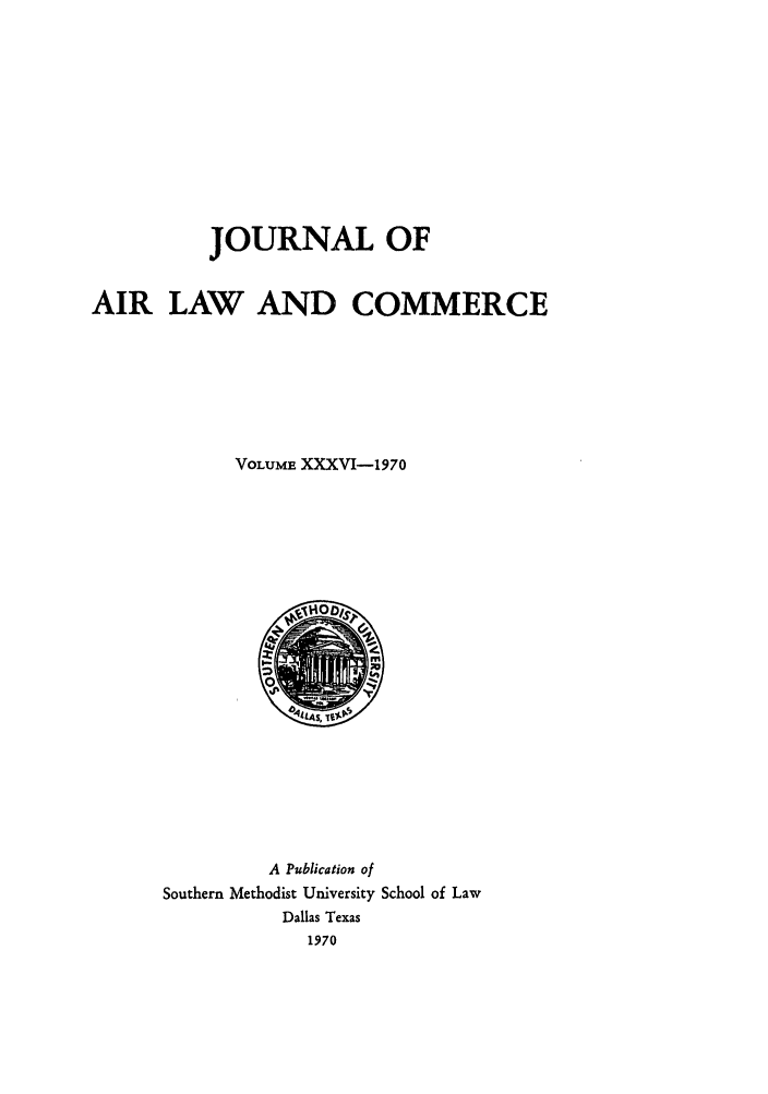 handle is hein.journals/jalc36 and id is 1 raw text is: JOURNAL OFAIR LAW AND COMMERCEVOLUME XXXVI-1970A Publication ofSouthern Methodist University School of LawDallas Texas1970
