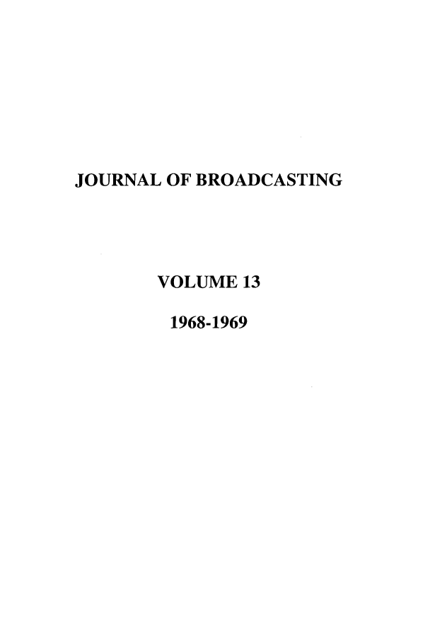handle is hein.journals/jbem13 and id is 1 raw text is: JOURNAL OF BROADCASTINGVOLUME 131968-1969