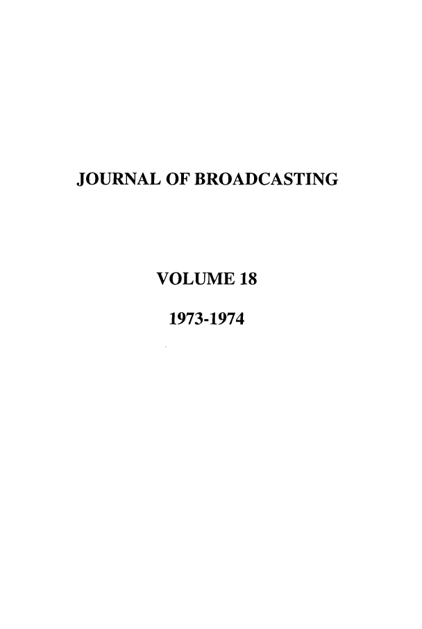 handle is hein.journals/jbem18 and id is 1 raw text is: JOURNAL OF BROADCASTINGVOLUME 181973-1974