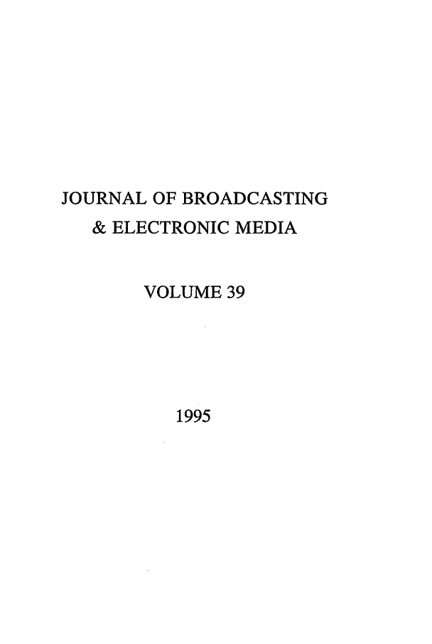 handle is hein.journals/jbem39 and id is 1 raw text is: JOURNAL OF BROADCASTING& ELECTRONIC MEDIAVOLUME 391995