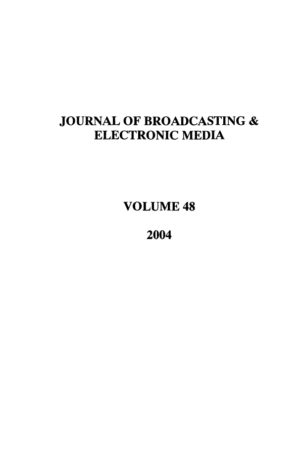handle is hein.journals/jbem48 and id is 1 raw text is: JOURNAL OF BROADCASTING &ELECTRONIC MEDIAVOLUME 482004