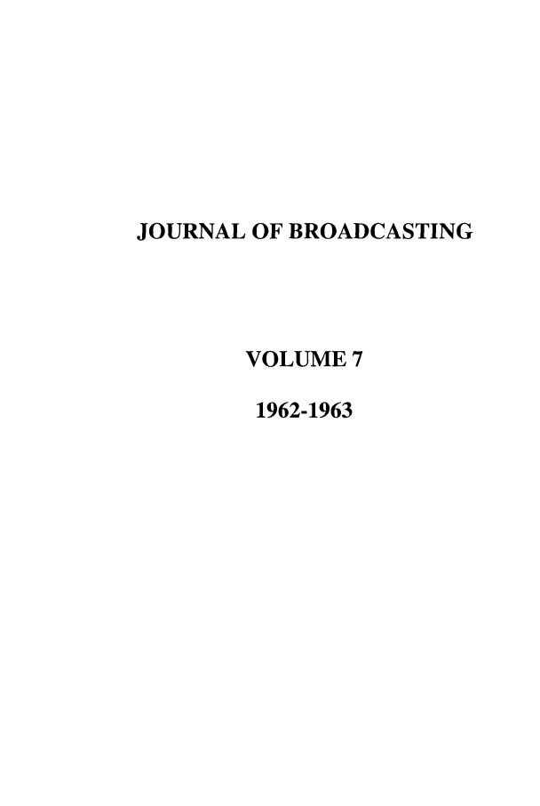 handle is hein.journals/jbem7 and id is 1 raw text is: JOURNAL OF BROADCASTINGVOLUME 71962-1963