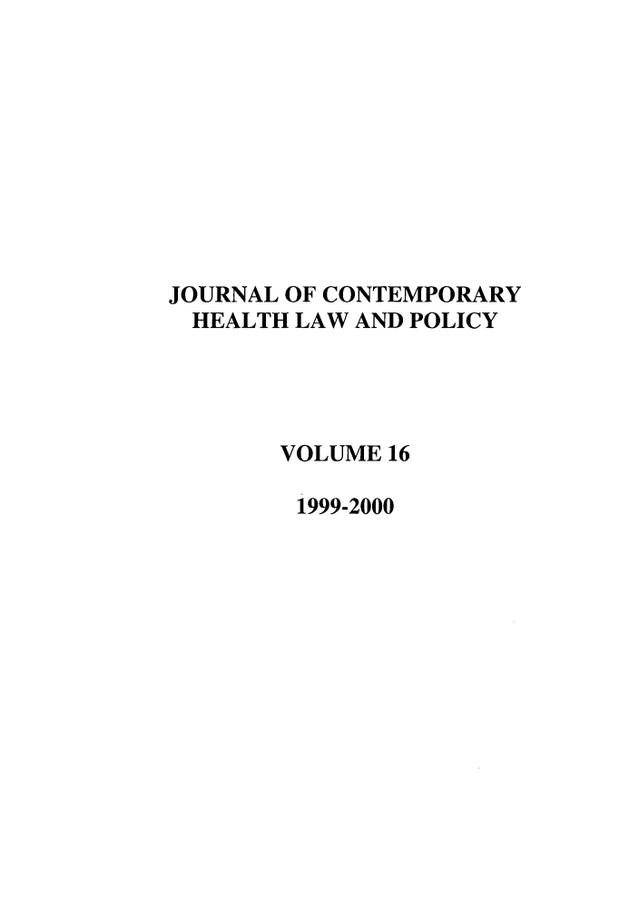 handle is hein.journals/jchlp16 and id is 1 raw text is: JOURNAL OF CONTEMPORARY
HEALTH LAW AND POLICY
VOLUME 16
1999-2000


