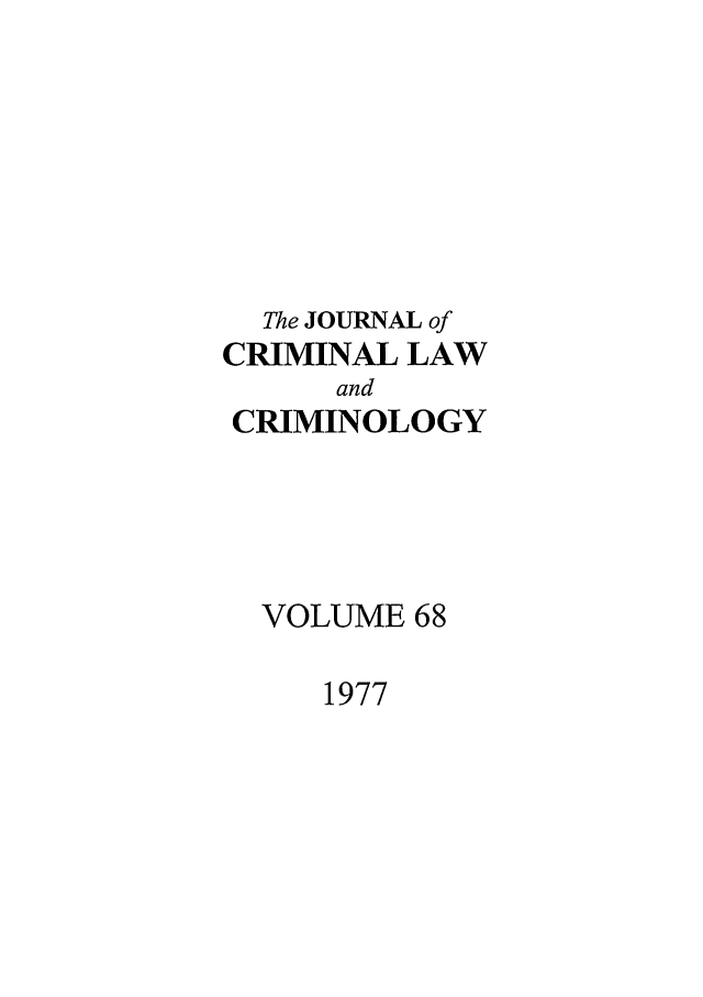 handle is hein.journals/jclc68 and id is 1 raw text is: The JOURNAL of
CRIMINAL LAW
and
CRIMINOLOGY
VOLUME 68

1977


