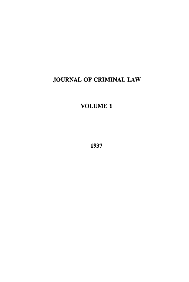 handle is hein.journals/jcriml1 and id is 1 raw text is: JOURNAL OF CRIMINAL LAW
VOLUME 1
1937



