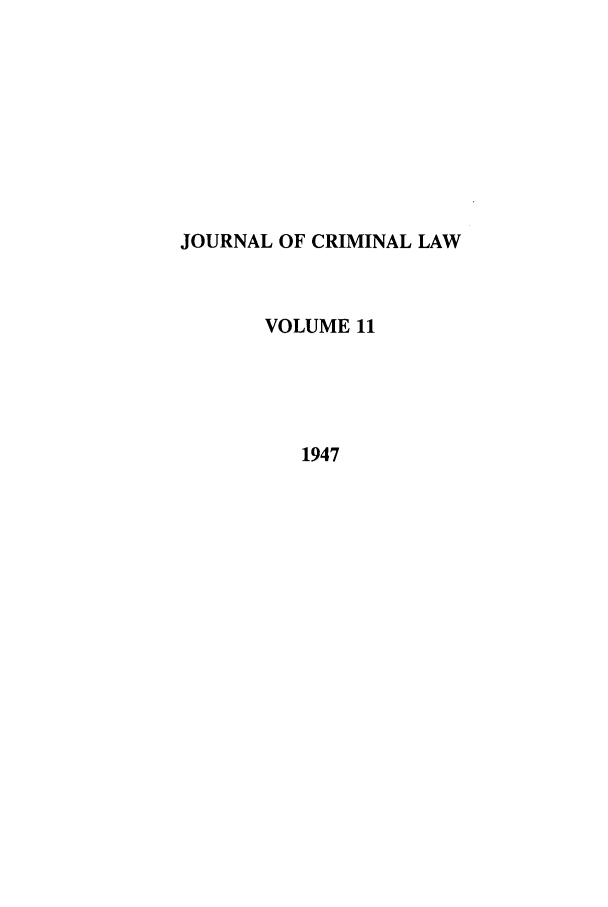 handle is hein.journals/jcriml11 and id is 1 raw text is: JOURNAL OF CRIMINAL LAW
VOLUME 11
1947


