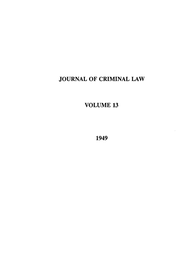 handle is hein.journals/jcriml13 and id is 1 raw text is: JOURNAL OF CRIMINAL LAW
VOLUME 13
1949


