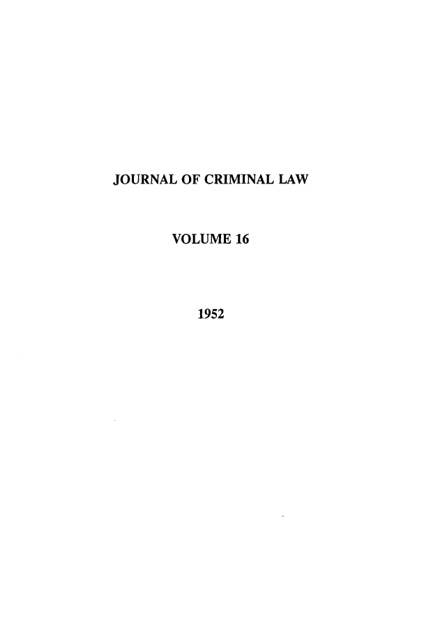 handle is hein.journals/jcriml16 and id is 1 raw text is: JOURNAL OF CRIMINAL LAW
VOLUME 16
1952


