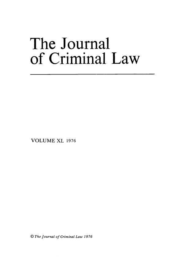 handle is hein.journals/jcriml40 and id is 1 raw text is: The Journal
of Criminal. Law

VOLUME XL 1976

© The Journal of Criminal Law 19 76


