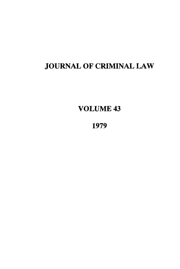 handle is hein.journals/jcriml43 and id is 1 raw text is: JOURNAL OF CRIMINAL LAW
VOLUME 43
1979


