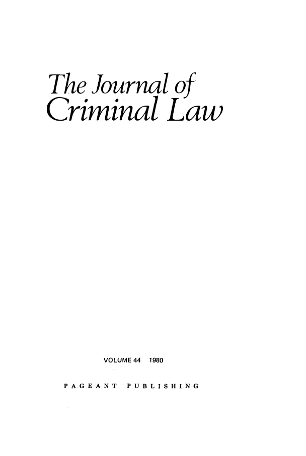 handle is hein.journals/jcriml44 and id is 1 raw text is: The Journal of
Criminal Law
VOLUME 44  1980

P A.G E ANT P U B L IS H ING


