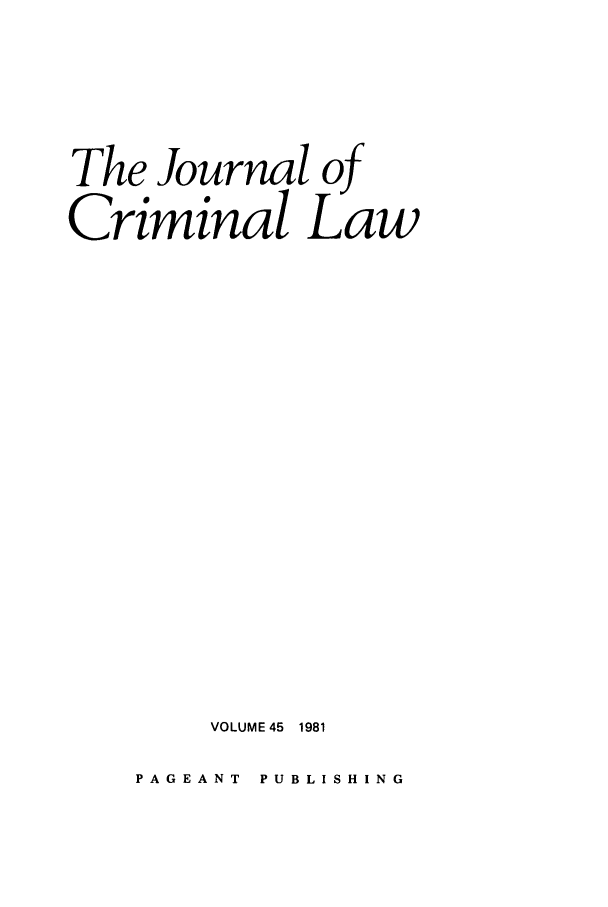 handle is hein.journals/jcriml45 and id is 1 raw text is: The Journal of
Criminal Law
VOLUME 45  1981

PAGEANT  PUBLISHING


