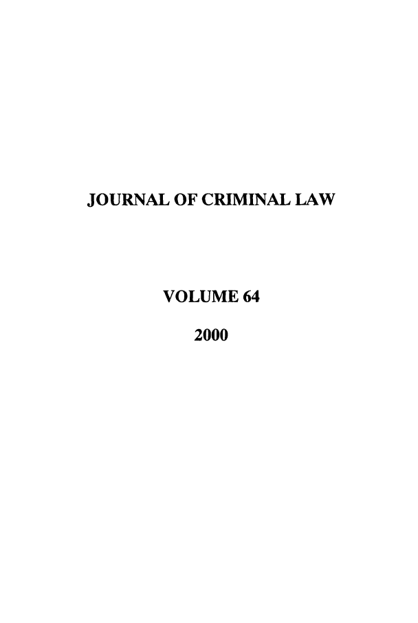 handle is hein.journals/jcriml64 and id is 1 raw text is: JOURNAL OF CRIMINAL LAW
VOLUME 64
2000


