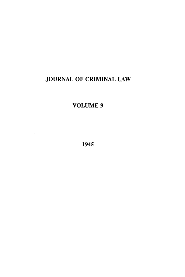 handle is hein.journals/jcriml9 and id is 1 raw text is: JOURNAL OF CRIMINAL LAW
VOLUME 9
1945


