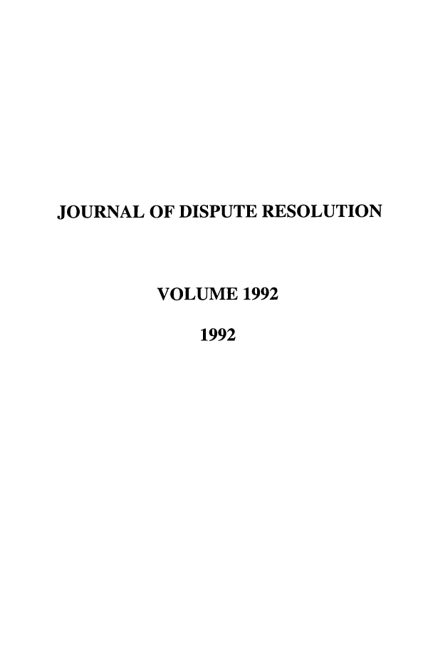 handle is hein.journals/jdisres1992 and id is 1 raw text is: JOURNAL OF DISPUTE RESOLUTIONVOLUME 19921992