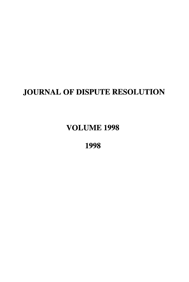 handle is hein.journals/jdisres1998 and id is 1 raw text is: JOURNAL OF DISPUTE RESOLUTIONVOLUME 19981998
