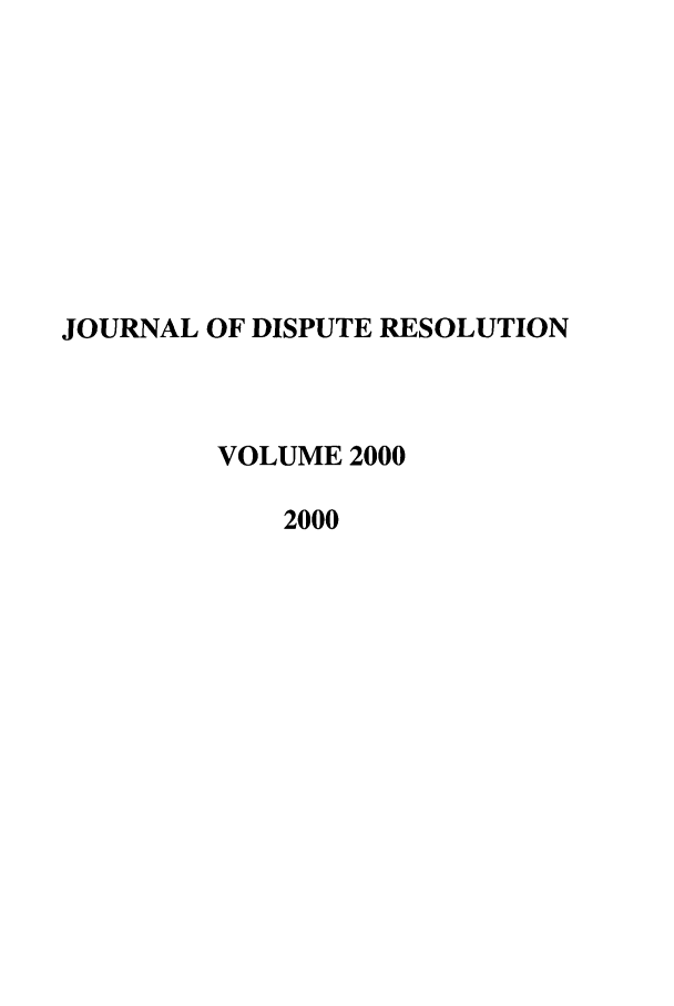handle is hein.journals/jdisres2000 and id is 1 raw text is: JOURNAL OF DISPUTE RESOLUTIONVOLUME 20002000