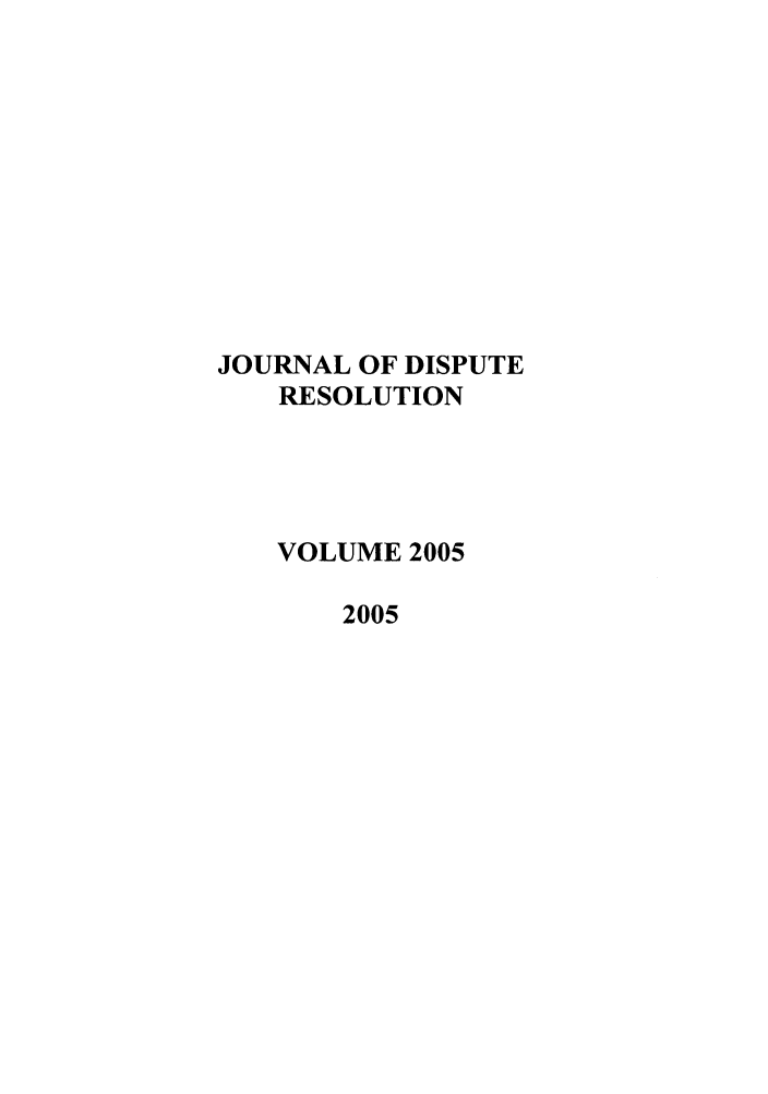 handle is hein.journals/jdisres2005 and id is 1 raw text is: JOURNAL OF DISPUTERESOLUTIONVOLUME 20052005