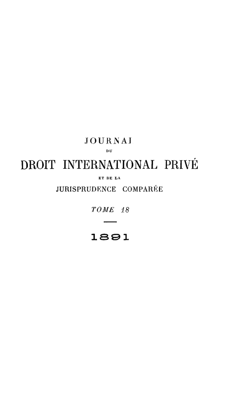 handle is hein.journals/jdrointl18 and id is 1 raw text is: 
















           JOURNAl
               DU

DROIT INTERNATIONAL PRIVÉ
             ET DE LA
      JURISPRUDENCE COMPARÊE

            TOME 18


            18   1


