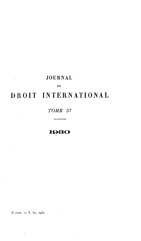 handle is hein.journals/jdrointl57 and id is 1 raw text is: 













        JOURNAL
           DU

DROIT INTERNATIONAL

         TOME 57


         10


C, z'3r. - T. 57, i93o


