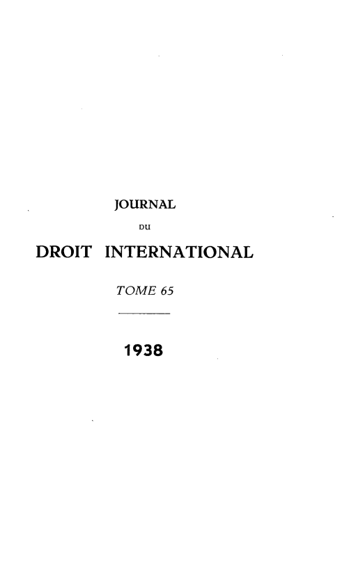 handle is hein.journals/jdrointl65 and id is 1 raw text is: 













        JOURNAL
          DU

DROIT INTERNATIONAL


        TOME 65



        1938


