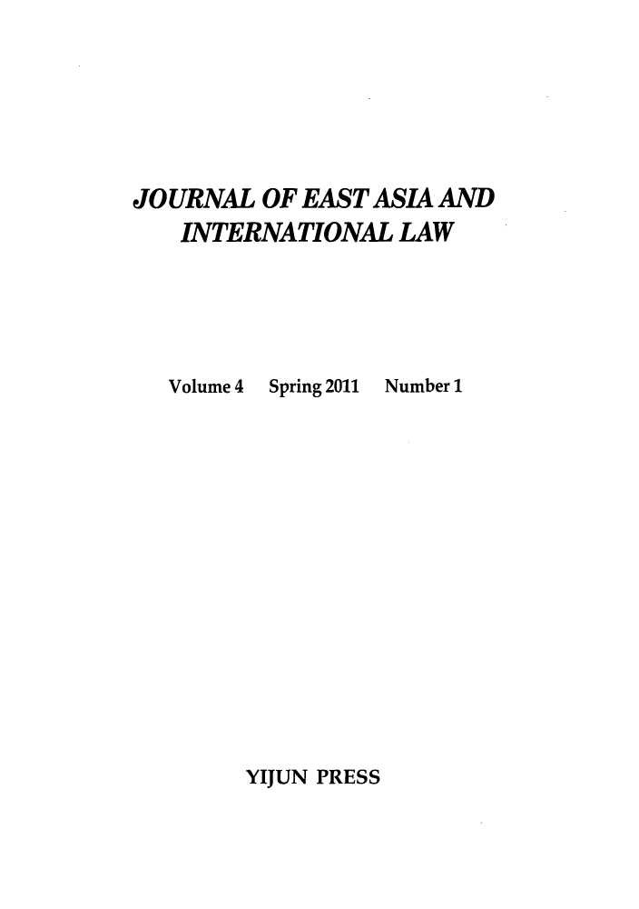 handle is hein.journals/jeasil4 and id is 1 raw text is: JOURNAL OF EAST ASIA AND
INTERNATIONAL LAW

Volume 4

Spring 2011

Number 1

YIJUN PRESS


