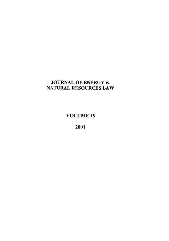 handle is hein.journals/jenrl19 and id is 1 raw text is: JOURNAL OF ENERGY &
NATURAL RESOURCES LAW
VOLUME 19
2001


