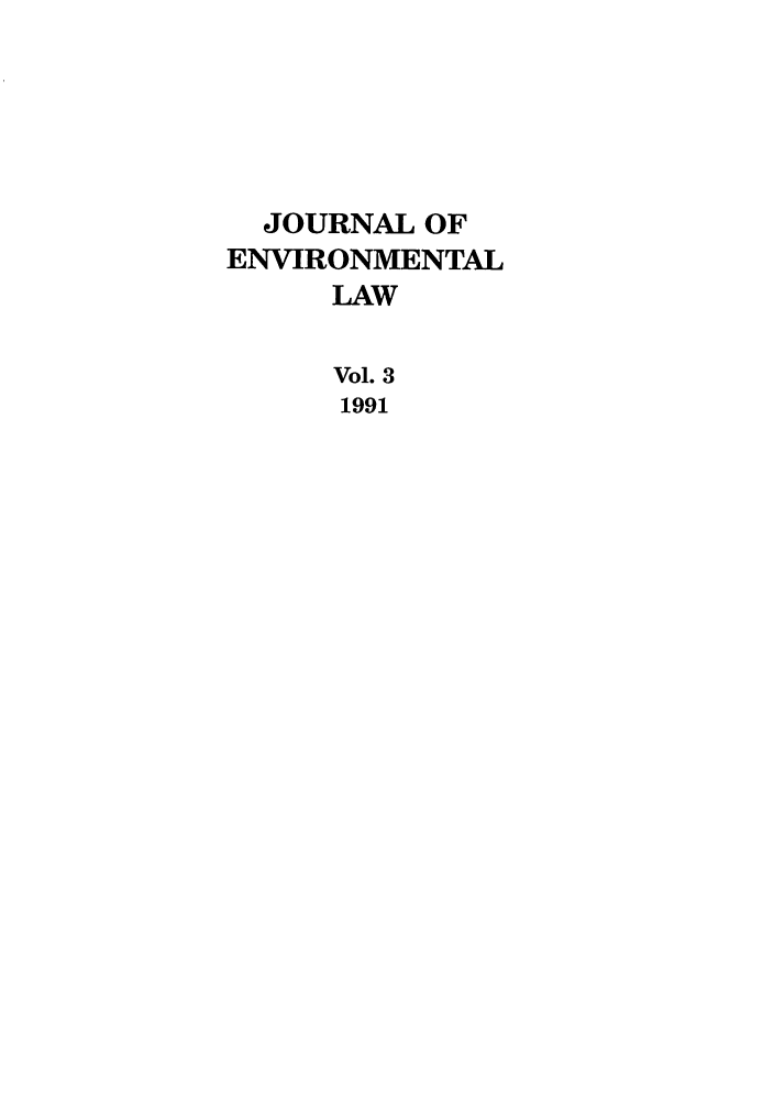 handle is hein.journals/jenv3 and id is 1 raw text is: JOURNAL OF
ENVIRONMENTAL
LAW
Vol. 3
1991


