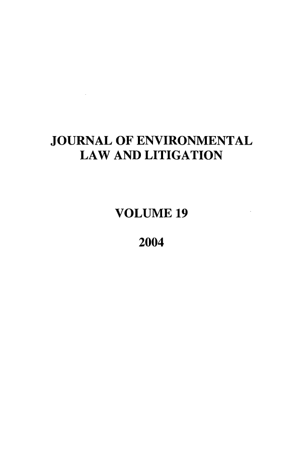 handle is hein.journals/jenvll19 and id is 1 raw text is: JOURNAL OF ENVIRONMENTAL
LAW AND LITIGATION
VOLUME 19
2004



