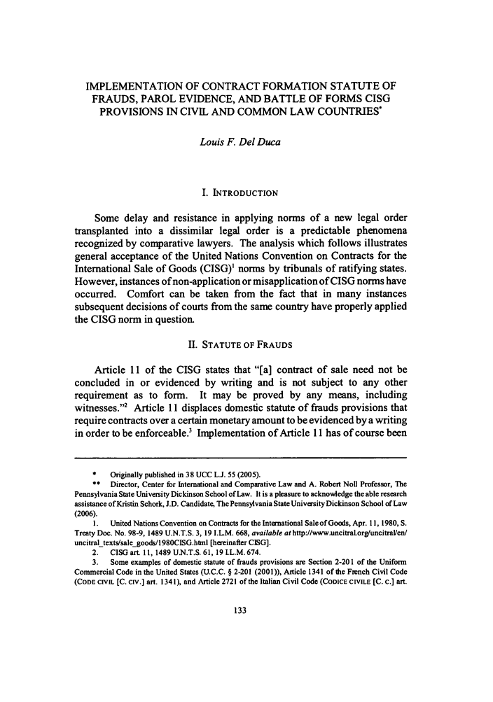 handle is hein.journals/jlac25 and id is 141 raw text is: IMPLEMENTATION OF CONTRACT FORMATION STATUTE OF
FRAUDS, PAROL EVIDENCE, AND BATTLE OF FORMS CISG
PROVISIONS IN CIVIL AND COMMON LAW COUNTRIES*
Louis F. Del Duca
I. INTRODUCTION
Some delay and resistance in applying norms of a new legal order
transplanted into a dissimilar legal order is a predictable phenomena
recognized by comparative lawyers. The analysis which follows illustrates
general acceptance of the United Nations Convention on Contracts for the
International Sale of Goods (CISG)I norms by tribunals of ratifying states.
However, instances of non-application or misapplication of CISG norms have
occurred. Comfort can be taken from the fact that in many instances
subsequent decisions of courts from the same country have properly applied
the CISG norm in question.
II. STATUTE OF FRAUDS
Article 11 of the CISG states that [a] contract of sale need not be
concluded in or evidenced by writing and is not subject to any other
requirement as to form. It may be proved by any means, including
witnesses.2 Article 11 displaces domestic statute of frauds provisions that
require contracts over a certain monetary amount to be evidenced by a writing
in order to be enforceable.' Implementation of Article 11 has of course been
*   Originally published in 38 UCC L.J. 55 (2005).
**  Director, Center for International and Comparative Law and A. Robert Noll Professor, The
Pennsylvania State University Dickinson School of Law. It is a pleasure to acknowledge the able research
assistance of Kristin Schork, J.D. Candidate, The Pennsylvania State University Dickinson School of Law
(2006).
1.  United Nations Convention on Contracts for the International Sale of Goods, Apr. 11, 1980, S.
Treaty Doc. No. 98-9, 1489 U.N.T.S. 3, 19 I.LM. 668, available at http://www.uncitraLorg/uncitraen/
uncitral texts/sale goods/1980CISG.htmI [hereinafter CISG].
2. CISG art. 11, 1489 U.N.T.S. 61, 19 I.L.M. 674.
3.  Some examples of domestic statute of frauds provisions are Section 2-201 of the Uniform
Commercial Code in the United States (U.C.C. § 2-201 (2001)), Article 1341 of the French Civil Code
(CODE CIVIL [C. civ.] art. 1341), and Article 2721 of the Italian Civil Code (CoDICE CIVILE [C. c.] art.


