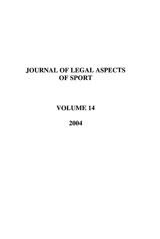handle is hein.journals/jlas14 and id is 1 raw text is: JOURNAL OF LEGAL ASPECTS
OF SPORT
VOLUME 14
2004


