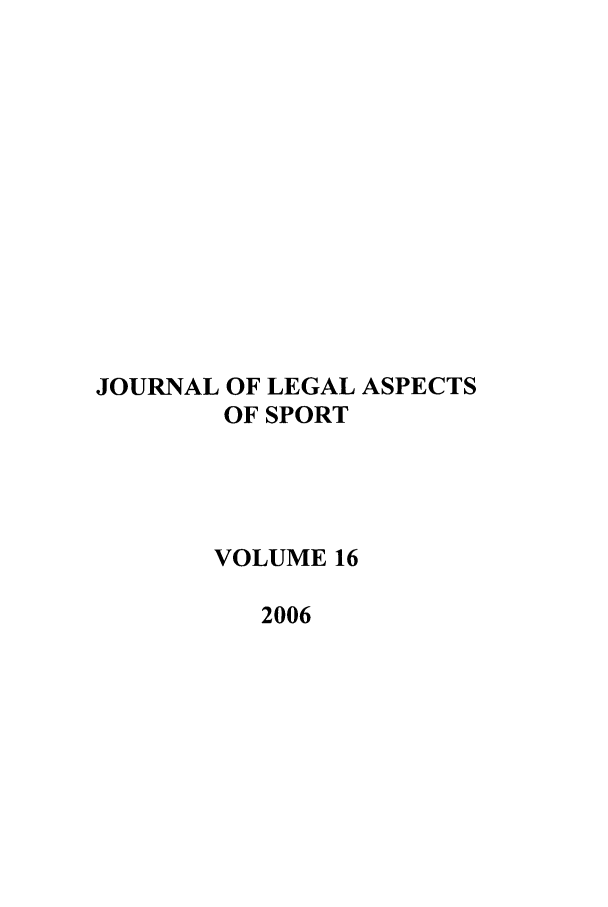 handle is hein.journals/jlas16 and id is 1 raw text is: JOURNAL OF LEGAL ASPECTS
OF SPORT
VOLUME 16
2006



