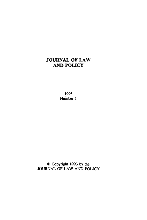 handle is hein.journals/jlawp1 and id is 1 raw text is: JOURNAL OF LAWAND POLICY1993Number I© Copyright 1-993 by theJOURNAL OF LAW AND POLICY