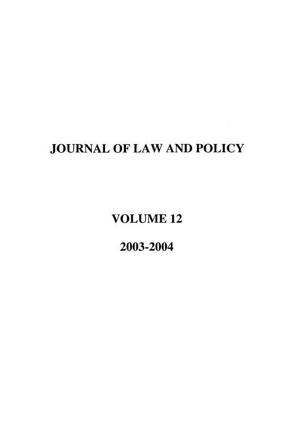 handle is hein.journals/jlawp12 and id is 1 raw text is: JOURNAL OF LAW AND POLICYVOLUME 122003-2004