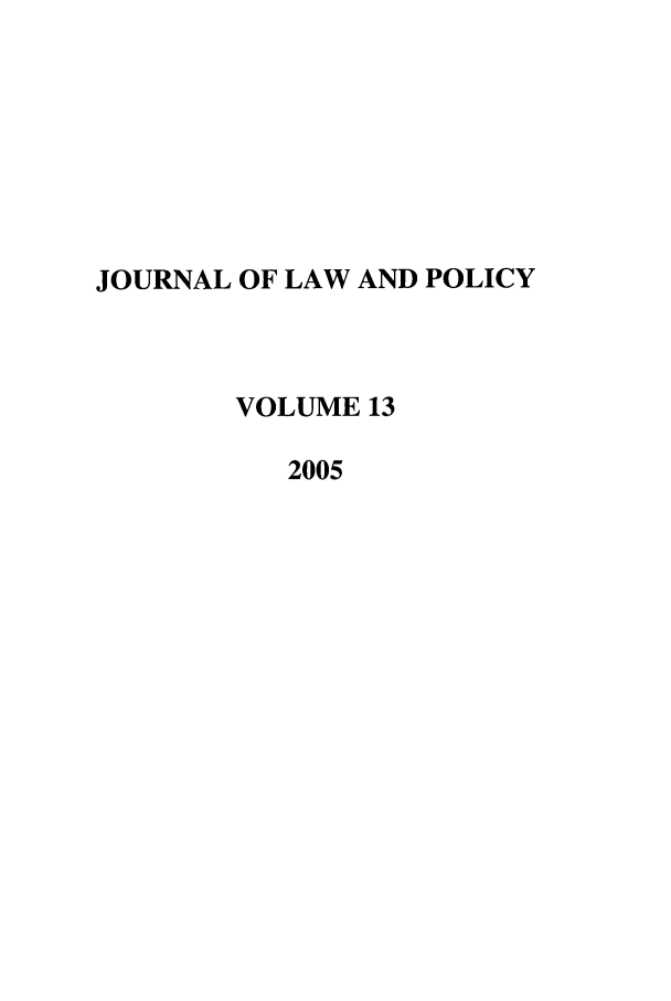 handle is hein.journals/jlawp13 and id is 1 raw text is: JOURNAL OF LAW AND POLICYVOLUME 132005