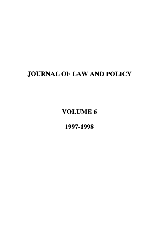 handle is hein.journals/jlawp6 and id is 1 raw text is: JOURNAL OF LAW AND POLICYVOLUME 61997-1998